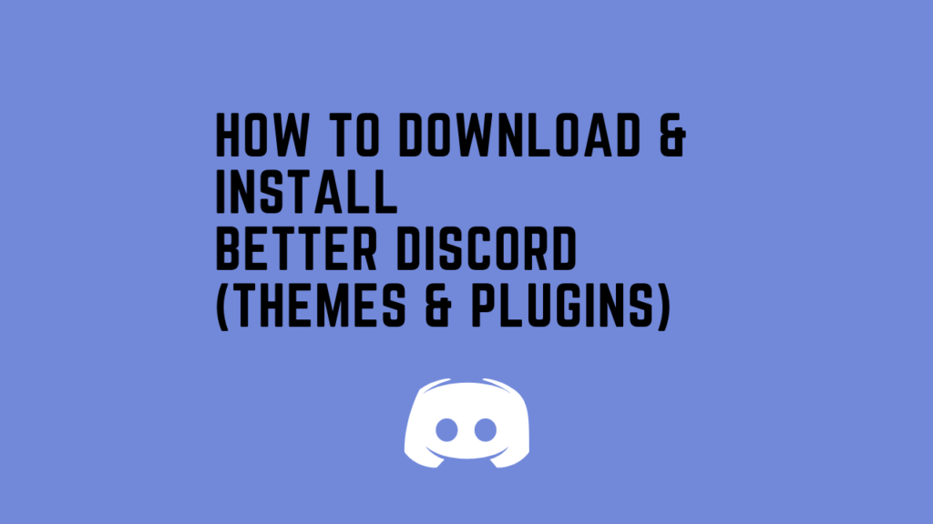 How to Download & Install Better Discord (Themes & Plugins)