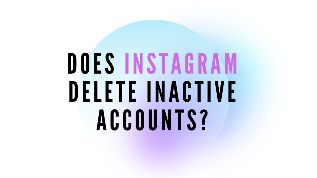 Does Instagram Delete Inactive Accounts