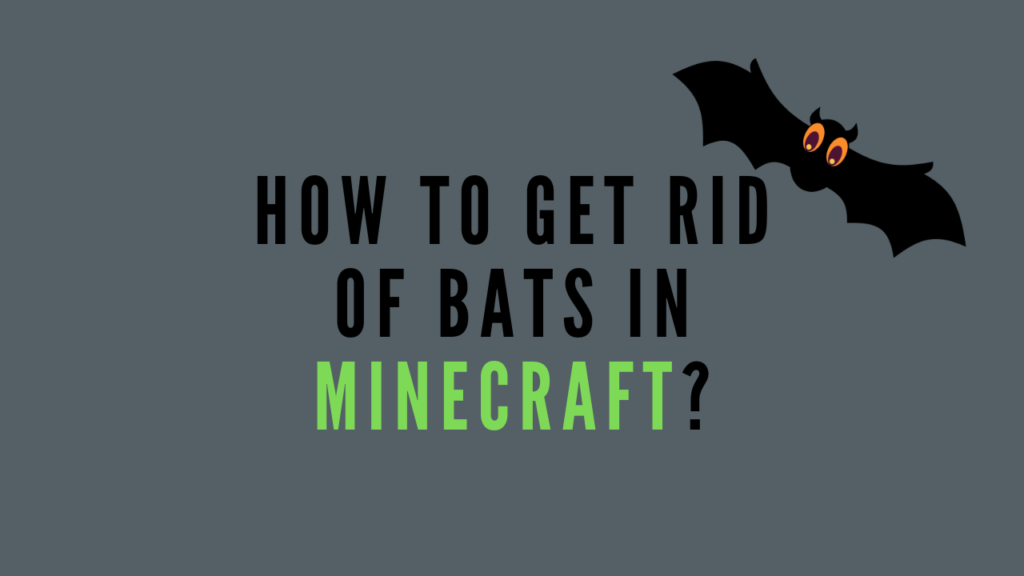 How To Get Rid Of Bats In Minecraft?