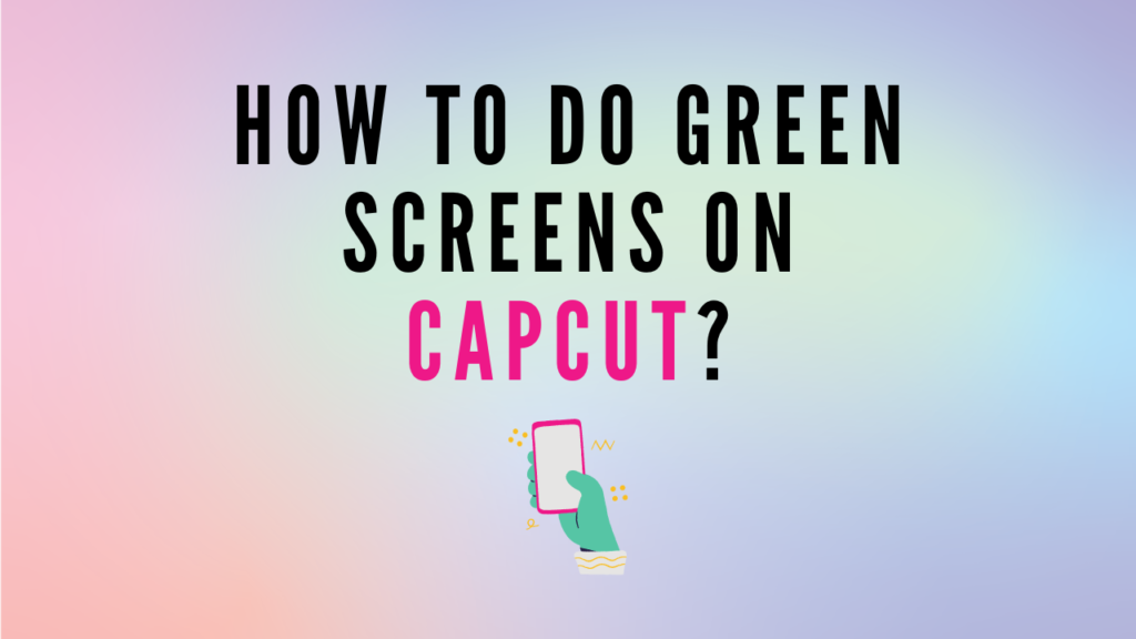 How To Do Green Screens On CapCut